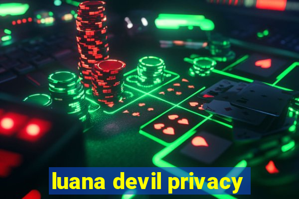 luana devil privacy